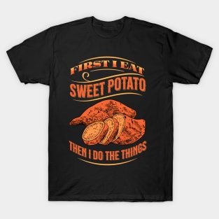 First I Eat Sweet Potato Then I Do The Things T-Shirt